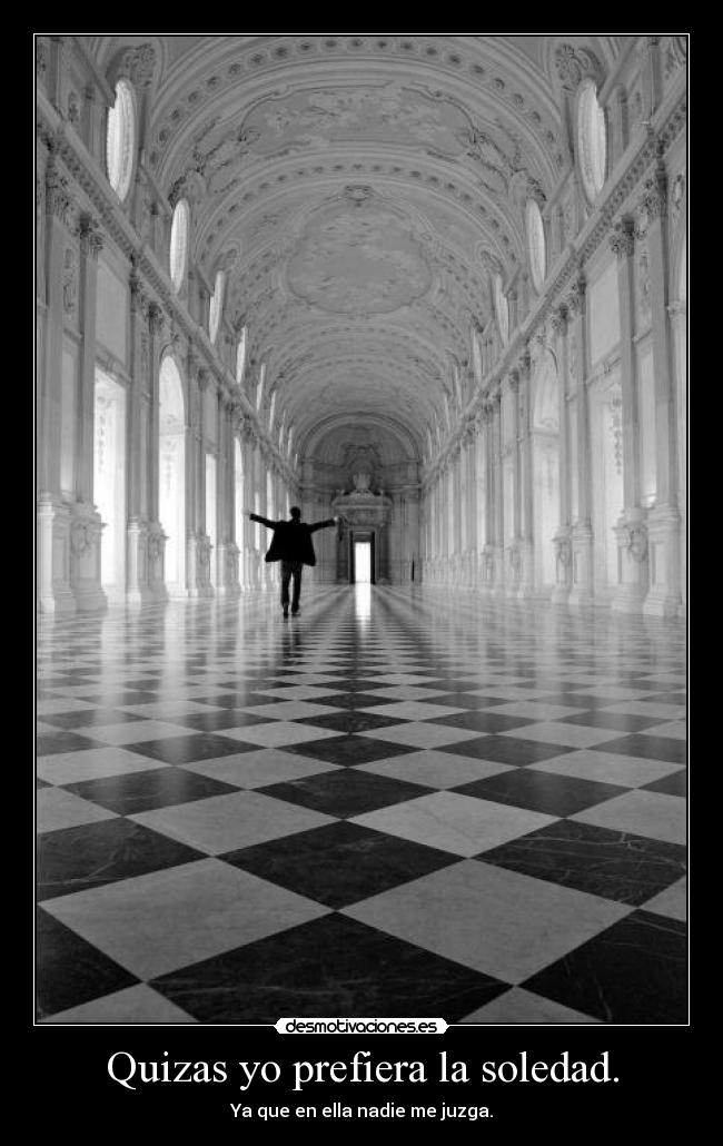 Quizas yo prefiera la soledad. -