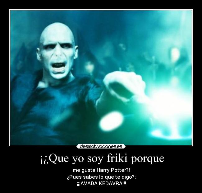 ¡¿Que yo soy friki porque -