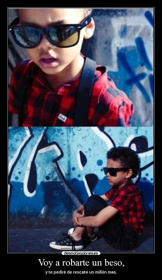Voy a robarte un beso, - y te pediré de rescate un millón mas.
