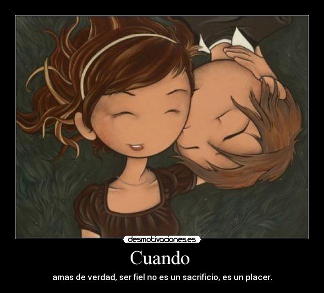 Cuando - amas de verdad, ser fiel no es un sacrificio, es un placer.