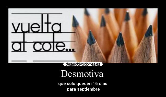 Desmotiva  - que solo queden 16 días 
para septiembre