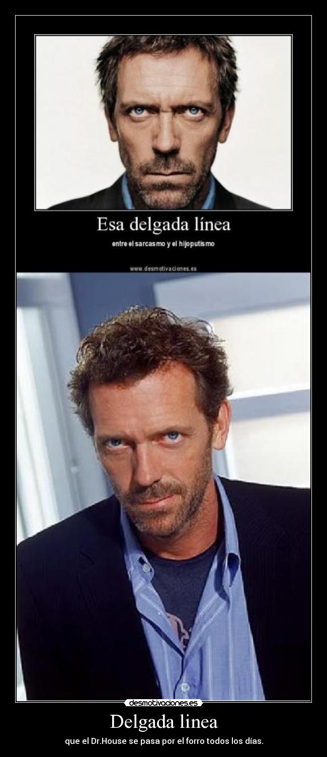 Delgada linea - que el Dr.House se pasa por el forro todos los días.
