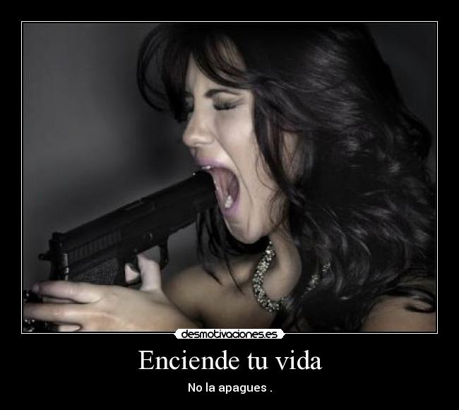 Enciende tu vida - No la apagues .