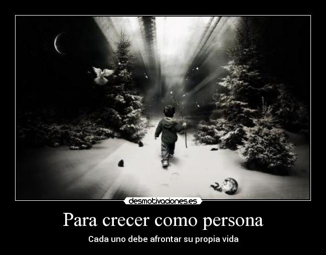 Para crecer como persona - Cada uno debe afrontar su propia vida