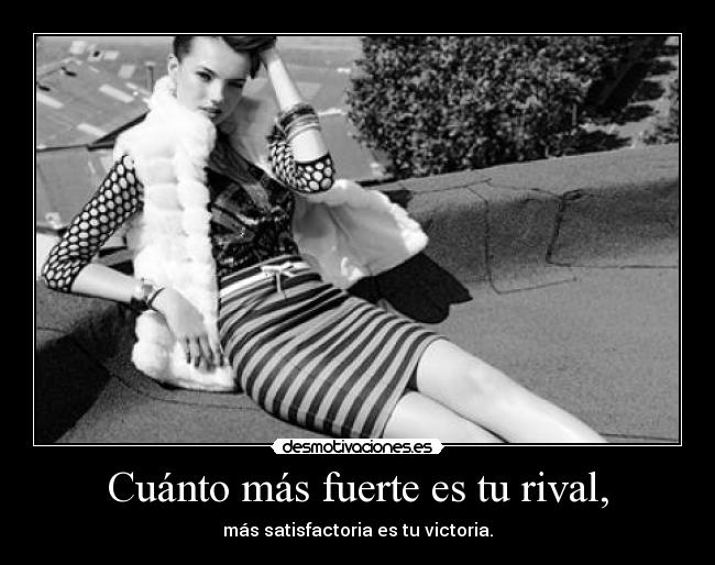 Cuánto más fuerte es tu rival, -