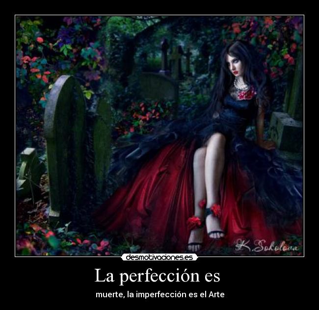 La perfección es - muerte, la imperfección es el Arte