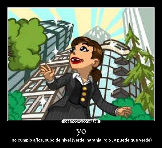 yo - no cumplo años, subo de nivel (verde, naranja, rojo , y puede que verde)