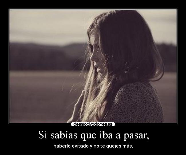 Si sabías que iba a pasar, -