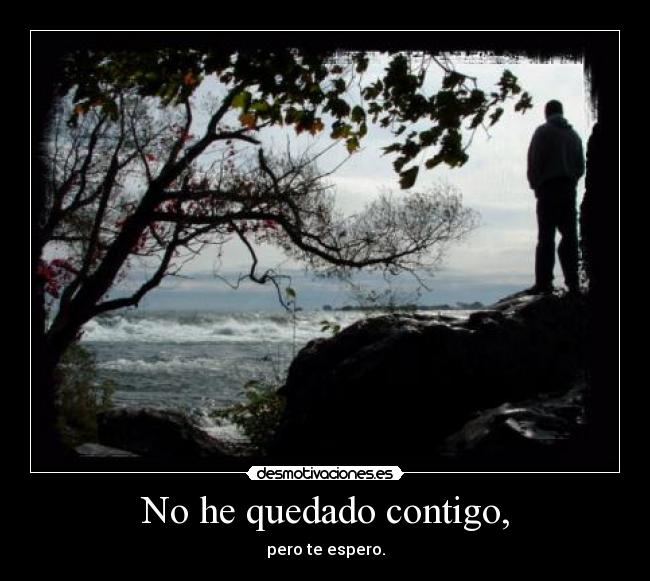 No he quedado contigo, -