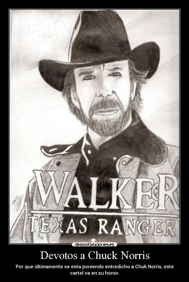 Devotos a Chuck Norris - Por que últimamente se esta poniendo entredicho a Chuk Norris, este
cartel va en su honor.