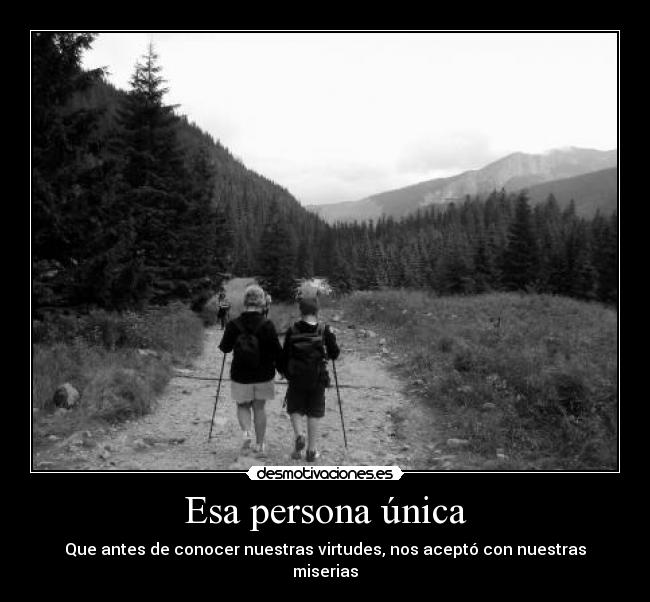 Esa persona única - Que antes de conocer nuestras virtudes, nos aceptó con nuestras miserias