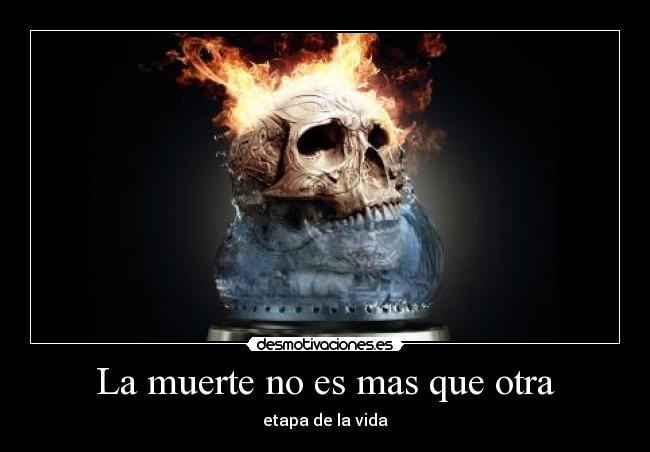 La muerte no es mas que otra - etapa de la vida