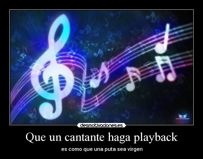Que un cantante haga playback - es como que una puta sea virgen