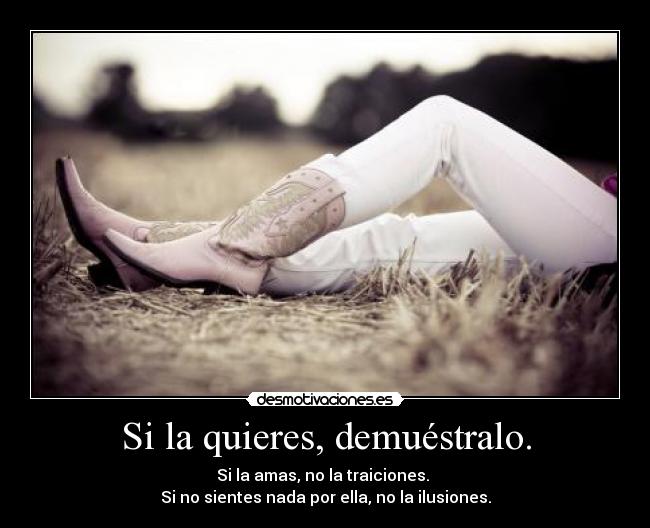 Si la quieres, demuéstralo. -