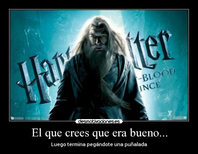 El que crees que era bueno... - Luego termina pegándote una puñalada