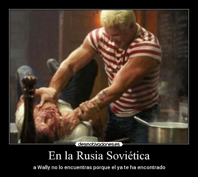 En la Rusia Soviética - a Wally no lo encuentras porque el ya te ha encontrado