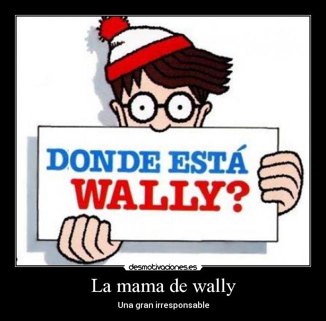 La mama de wally - Una gran irresponsable