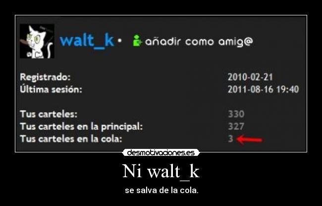 Ni walt_k - se salva de la cola.