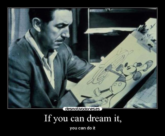If you can dream it, -