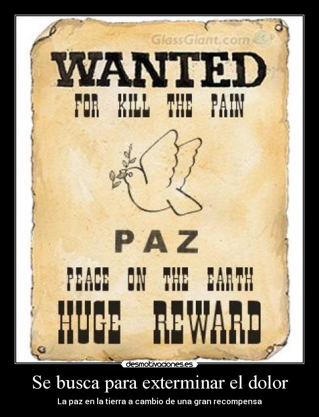 Se busca para exterminar el dolor - La paz en la tierra a cambio de una gran recompensa