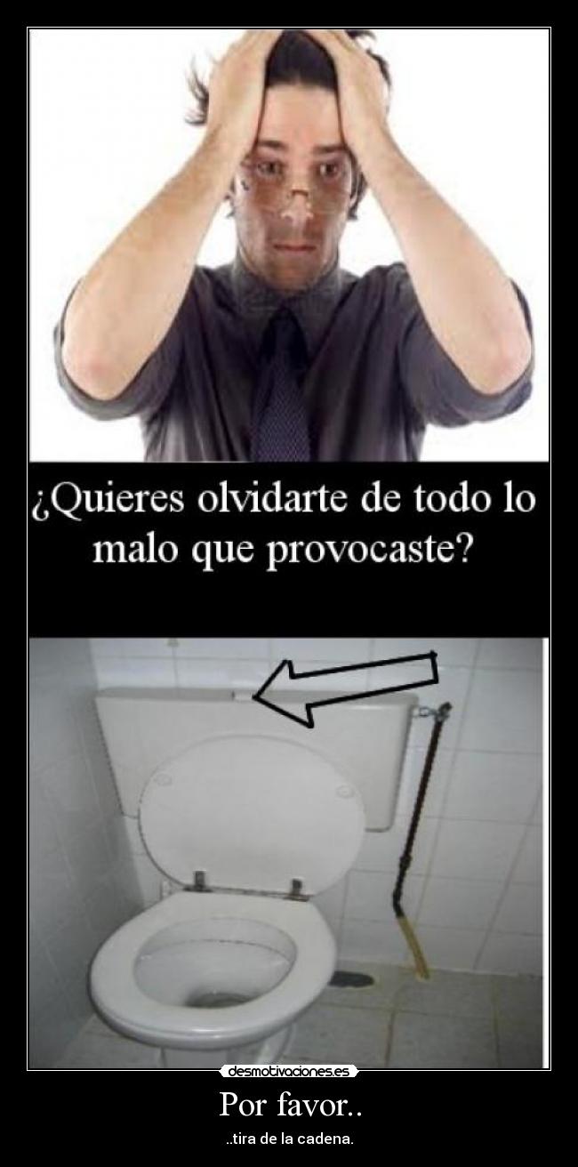 Por favor.. - ..tira de la cadena.