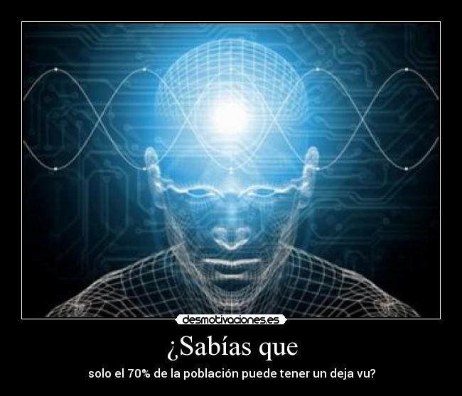 ¿Sabías que - solo el 70% de la población puede tener un deja vu?
