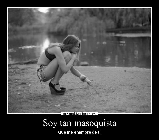 Soy tan masoquista -
