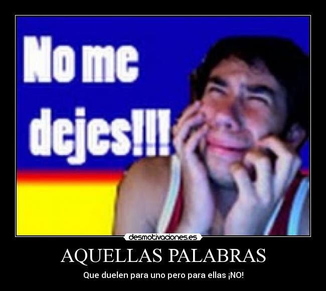 AQUELLAS PALABRAS - Que duelen para uno pero para ellas ¡NO!