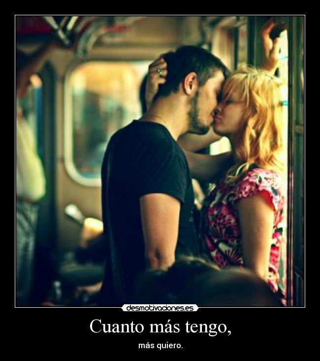 Cuanto más tengo, - más quiero.