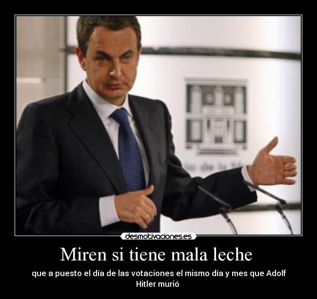 Miren si tiene mala leche  - que a puesto el día de las votaciones el mismo día y mes que Adolf Hitler murió 