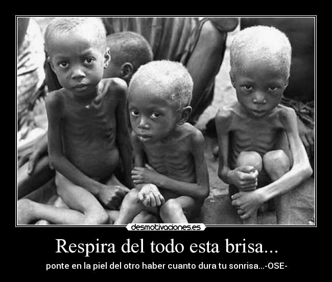 Respira del todo esta brisa... - ponte en la piel del otro haber cuanto dura tu sonrisa...-OSE-