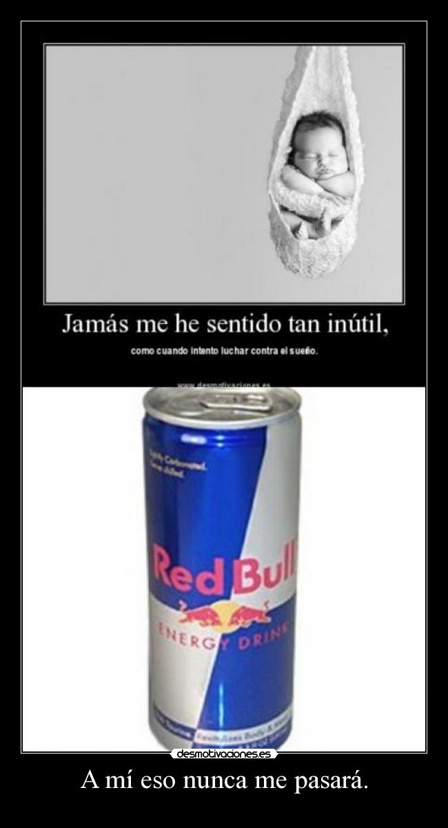 A mí eso nunca me pasará. -