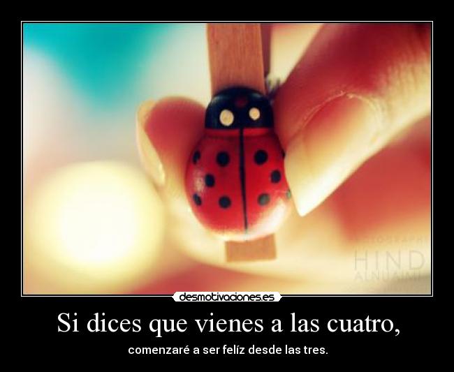 Si dices que vienes a las cuatro, - 