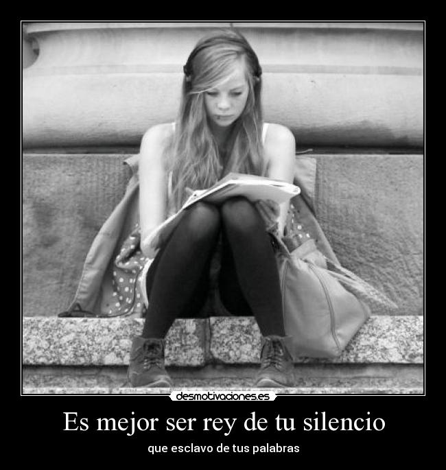 Es mejor ser rey de tu silencio -
