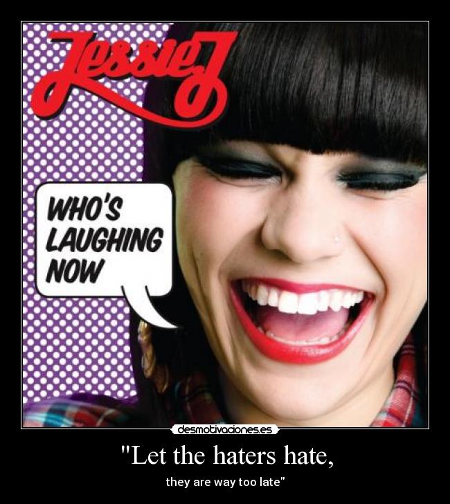 Let the haters hate, - 