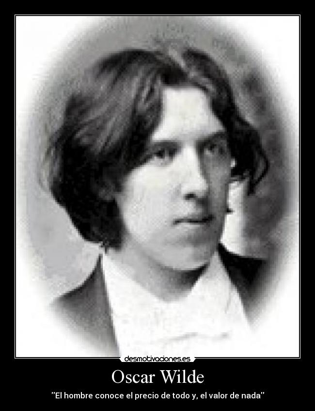 Oscar Wilde - El hombre conoce el precio de todo y, el valor de nada