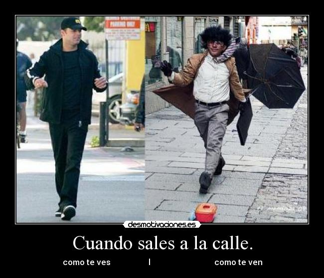 Cuando sales a la calle. - como te ves l como te ven