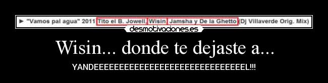 Wisin... donde te dejaste a... - YANDEEEEEEEEEEEEEEEEEEEEEEEEEEEEEEL!!!