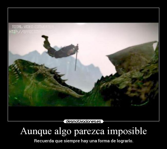 Aunque algo parezca imposible - Recuerda que siempre hay una forma de lograrlo.