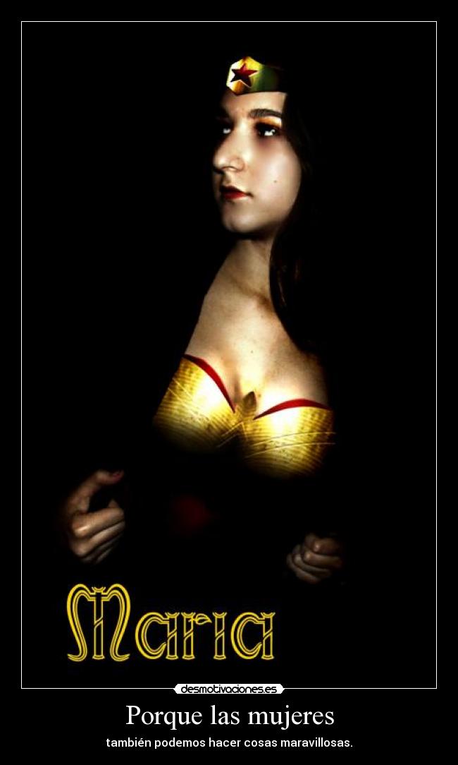 Porque las mujeres - también podemos hacer cosas maravillosas.