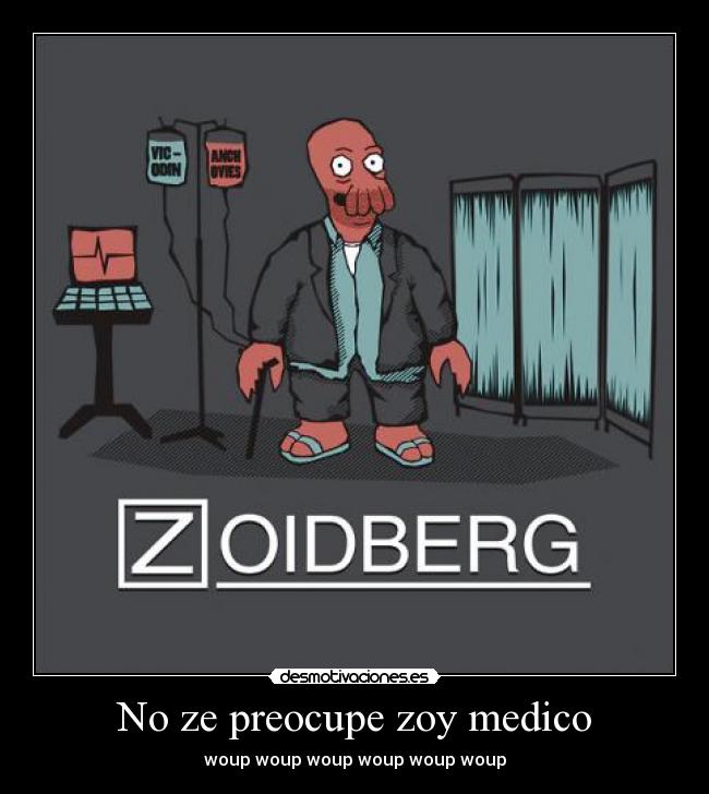 No ze preocupe zoy medico - woup woup woup woup woup woup