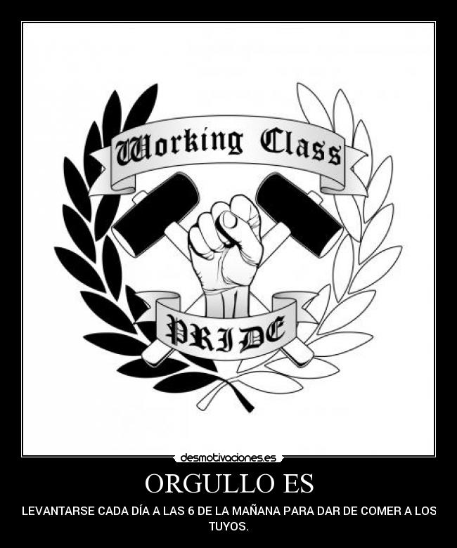 ORGULLO ES - LEVANTARSE CADA DÍA A LAS 6 DE LA MAÑANA PARA DAR DE COMER A LOS
TUYOS.