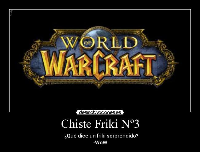 Chiste Friki Nº3 - -¿Qué dice un friki sorprendido?
-WoW