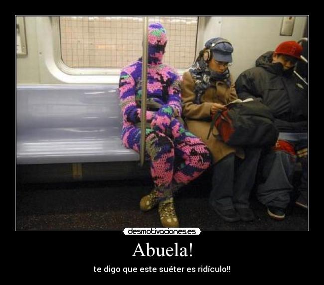 Abuela! - te digo que este suéter es ridículo!!