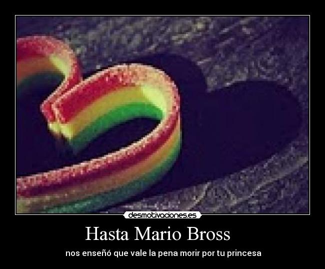 Hasta Mario Bross   -  nos enseñó que vale la pena morir por tu princesa