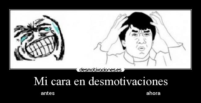 Mi cara en desmotivaciones -