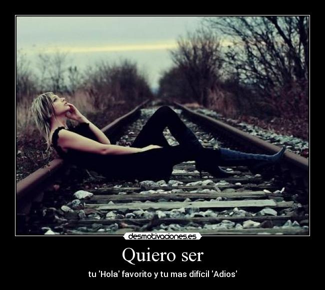 Quiero ser - tu Hola favorito y tu mas difícil Adios