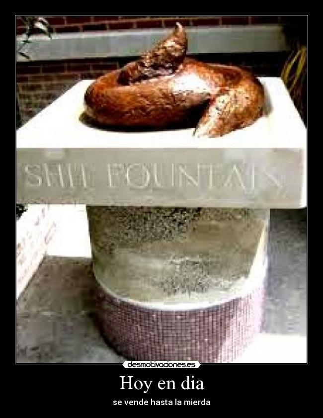 Hoy en dia - se vende hasta la mierda