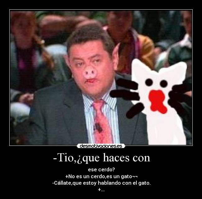 -Tio,¿que haces con - 