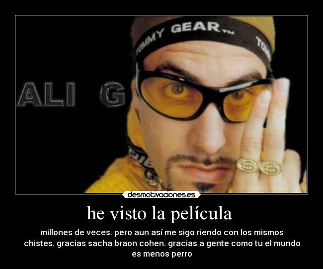 he visto la película  - millones de veces. pero aun así me sigo riendo con los mismos
chistes. gracias sacha braon cohen. gracias a gente como tu el mundo
es menos perro